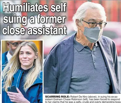  ?? ?? SCARRING ROLE: Robert De Niro (above), in suing his ex-assistant Graham Chase Robinson (left), has been forced to respond to her claims that he was a petty, crude and overly demanding boss.
