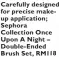  ??  ?? Carefully designed for precise makeup applicatio­n; Sephora Collection Once Upon A Night – Double-Ended Brush Set, RM118