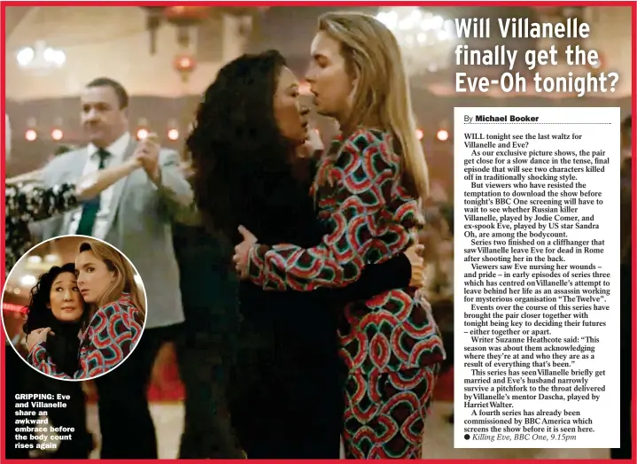  ??  ?? GRIPPING: Eve and Villanelle share an awkward embrace before the body count rises again