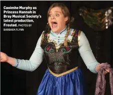  ??  ?? Caoimhe Murphy as Princess Hannah in Bray Musical Society’s latest production, Frosted.
