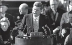  ?? AP PHOTO ?? ABOVE RIGHT: In this Jan. 20, 1961 file photo, President John F. Kennedy delivers his inaugural address after taking the oath of office on Capitol Hill in Washington.