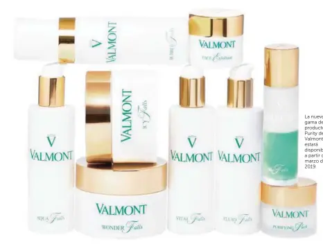  ??  ?? La nueva gama de productos Purity de Valmont estará disponible a partir de marzo de 2019.