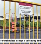  ?? ?? Penrhys has a shop, a takeaway and a church. The children’s play area is closed