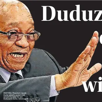  ??  ?? MEETING: President Jacob Zuma asked a senior civil servant to help his son Duduzane Zuma, below right