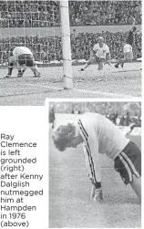  ??  ?? Ray Clemence is left grounded (right) after Kenny Dalglish nutmegged him at Hampden in 1976 (above)