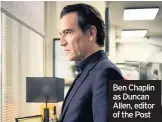  ??  ?? Ben Chaplin as Duncan Allen, editor of the Post