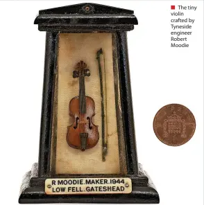  ?? ?? The tiny violin crafted by Tyneside engineer Robert Moodie