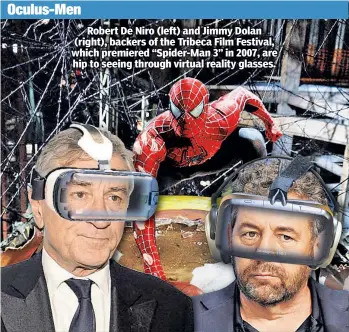  ??  ?? Robert De Niro ( left) and Jimmy Dolan ( right), backers of the Tribeca Film Festival, which premiered “Spider- Man 3” in 2007, are hip to seeing through virtual reality glasses.