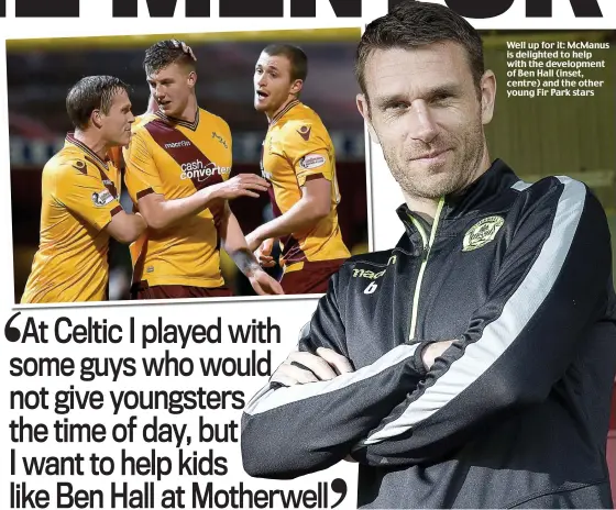  ??  ?? Well up for it: McManus is delighted to help with the developmen­t of Ben Hall (inset, centre) and the other young Fir Park stars