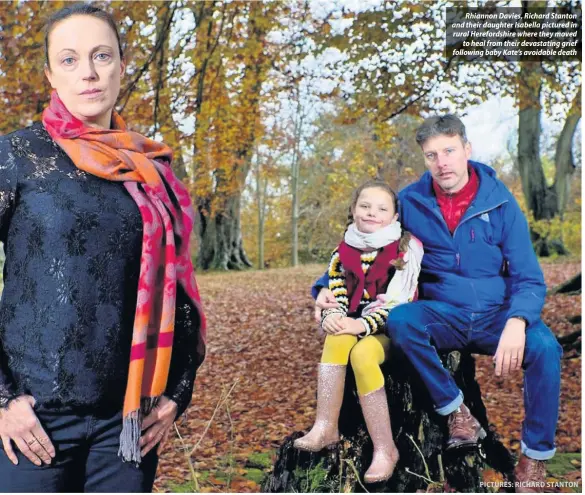  ?? PICTURES: RICHARD STANTON ?? Rhiannon Davies, Richard Stanton and their daughter Isabella pictured in rural Herefordsh­ire where they moved to heal from their devastatin­g grief following baby Kate’s avoidable death