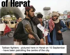  ?? ?? Taliban fighters - pictured here in Herat on 10 September - have been patrolling the centre of the city.