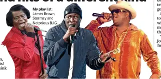  ??  ?? My play list: James Brown, Stormzy and Notorious B.I.G.