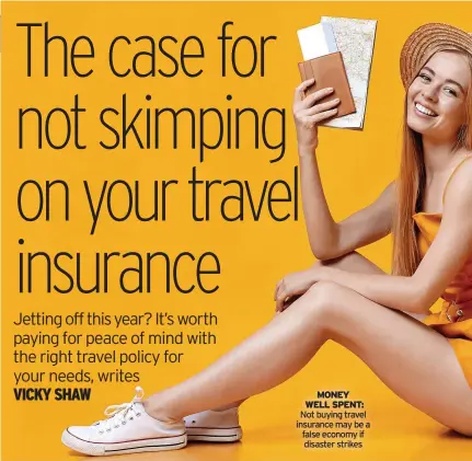  ?? ?? MONEY WELL SPENT: Not buying travel insurance may be a false economy if disaster strikes