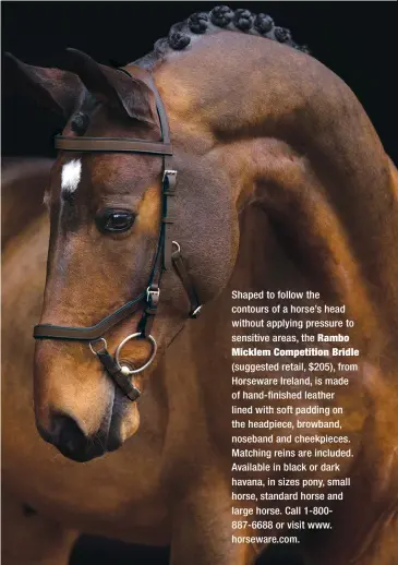  ??  ?? Shaped to follow the contours of a horse’s head without applying pressure to sensitive areas, the Rambo Micklem Competitio­n Bridle (suggested retail, $205), from Horseware Ireland, is made of hand-finished leather lined with soft padding on the...