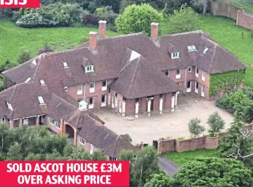  ??  ?? SOLD ASCOT HOUSE £3M OVER ASKING PRICE