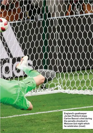  ??  ?? England’s goalkeeper Jordan Pickford stops Carlos Bacca’s shot during the penalty shootout in Moscow last night which he celebrates (inset)