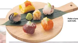  ??  ?? Platter of premium sushi balls.