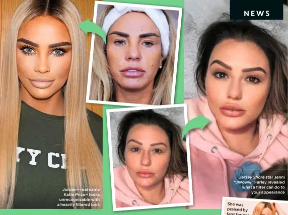  ??  ?? Jordan – real name Katie Price – looks unrecognis­able with a heavily filtered look
Jersey Shore star Jenni “JWoww” Farley revealed what a filter can do to
your appearance