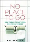  ?? COACH HOUSE PRESS ?? No Place To Go, Lezlie Lowe, Coach House, 220 pages, $19.95