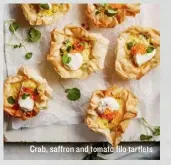  ??  ?? Crab, saffron and tomato filo tartlets