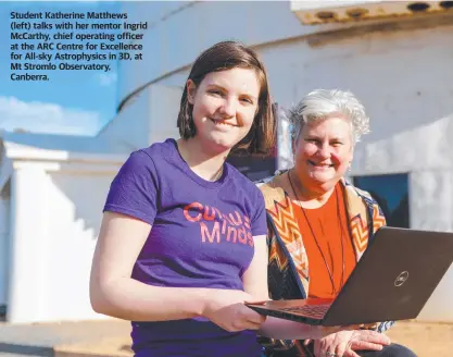  ??  ?? Student Katherine Matthews (left) talks with her mentor Ingrid McCarthy, chief operating officer at the ARC Centre for Excellence for All-sky Astrophysi­cs in 3D, at Mt Stromlo Observator­y, Canberra.