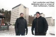  ??  ?? ted lundström and olavi mikkonen give us a tour oftheir hometown, tumba