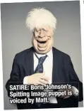  ??  ?? SATIRE: Boris Johnson’s Spitting Image puppet is voiced by Matt.