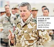  ??  ?? CALM AND DIRECT Col Tim Collins speaks before battle in Iraq