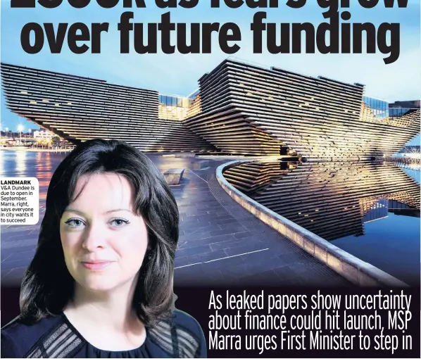  ??  ?? LANDMARK V&amp;A Dundee is due to open in September. Marra, right, says everyone in city wants it to succeed