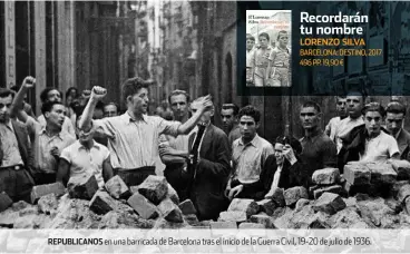  ??  ?? recordarán tu nombre Lorenzo Silva barcelona: destino, 2017 496 PP. 19,90 € republican­os en una barricada de barcelona tras el inicio de la Guerra civil, 19-20 de julio de 1936.