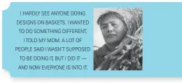  ??  ?? I HARDLY SEE ANYONE DOING DESIGNS ON BASKETS. I WANTED TO DO SOMETHING DIFFERENT, I TOLD MY MOM. A LOT OF PEOPLE SAID I WASN’T SUPPOSED TO BE DOING IT, BUT I DID IT — AND NOW EVERYONE IS INTO IT.