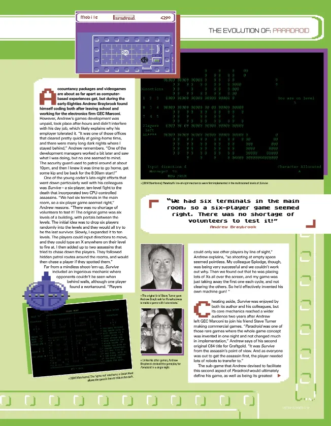  ??  ?? » [IBM Mainframe] Paradroid’s line-of-sight mechanics were first implemente­d in the multiroome­d levels of Survive. » The original brief Steve Turner gave Andrew Braybrook for Paradroid was to make a game with ‘cute robots.’ » Unlike his other games, Andrew Braybrook devised the gameplay for Paradroid in a single night.