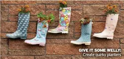  ??  ?? GIVE IT SOME WELLY: Create quirky planters