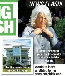  ?? ?? Her Savannah home needed fixing up
Deen is trying to get more financiall­y stable, an insider
reveals