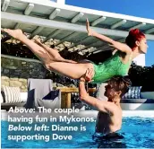  ??  ?? Above: The couple having fun in Mykonos. Below left: Dianne is supporting Dove