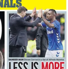  ??  ?? DANGER MAN Steven Gerrard is a fan of Alfredo Morelos