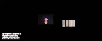  ?? ?? A Nina exhibit: A single screen video titled ‘Lacuna’ at the MMCA