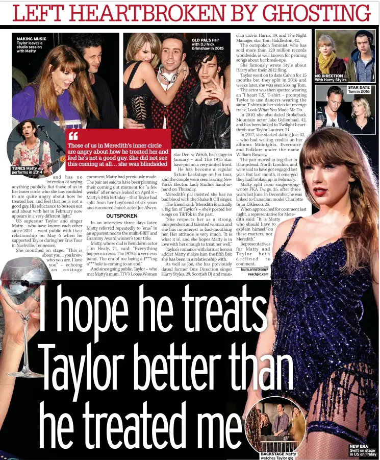  ?? ?? MAKING MUSIC Taylor leaves a studio session with Matty
TUNES Matty performs in 2014
OLD PALS Pair with DJ Nick Grimshaw in 2015
BACKSTAGE Matty watches Taylor gig
NO DIRECTION With Harry Styles
STAR DATE Tom in 2016
NEW ERA Swift on stage in US on Friday