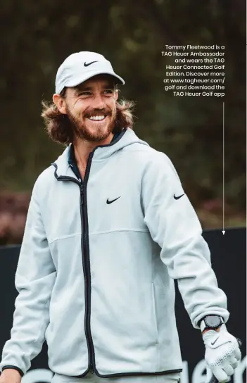  ?? ?? Tommy Fleetwood is a TAG Heuer Ambassador and wears the TAG Heuer Connected Golf Edition. Discover more at www.tagheuer.com/ golf and download the TAG Heuer Golf app