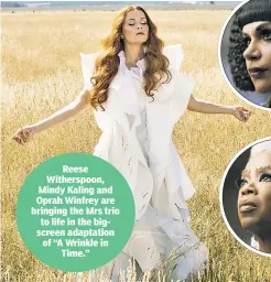  ??  ?? Reese Witherspoo­n, Mindy Kaling and Oprah Winfrey are bringing the Mrs trio to life in the bigscreen adaptation of “A Wrinkle in Time.”
