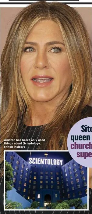  ??  ?? Aniston has heard only good things about Scientolog­y, snitch insiders