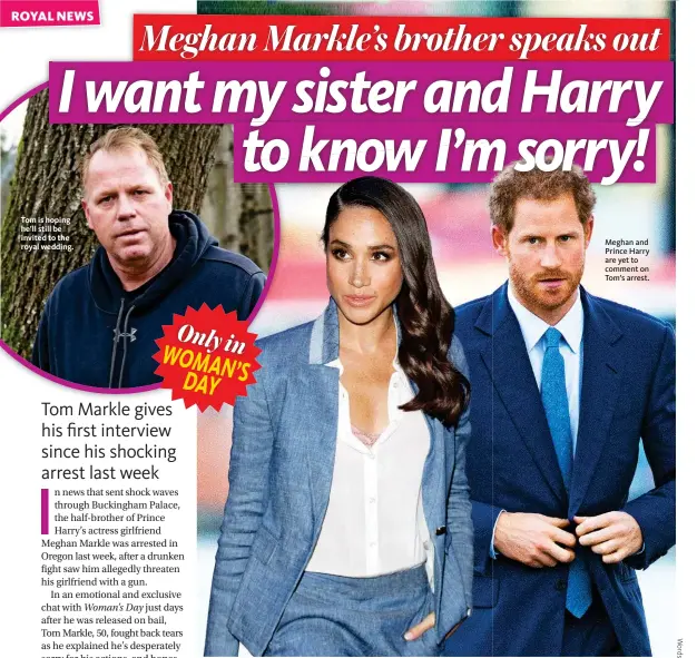  ??  ?? Tom is hoping he’ll still be invited to the royal wedding. Onlyin WOMAN ’S DAY Meghan and Prince Harry are yet to comment on Tom’s arrest.