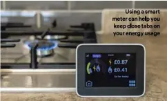  ?? ?? Using a smart meter can help you
keep close tabs on your energy usage