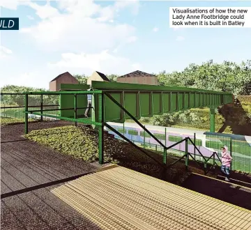  ?? ?? Visualisat­ions of how the new Lady Anne Footbridge could look when it is built in Batley