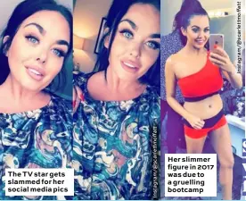  ??  ?? The TV star gets slammed for her social media pics Her slimmer figure in 2017 was due to a gruelling bootcamp