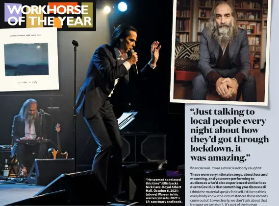  ?? ?? “He seemed so relaxed this time”: Ellis backs Nick Cave, Royal Albert Hall, October 6, 2021; (above) Warren in his warren; (insets) 2021’s LP, sanctuary and book.