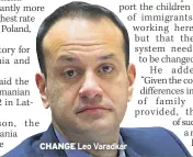  ??  ?? CHANGE Leo Varadkar