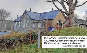  ?? CARMARTHEN­SHIRE COUNCIL ?? The former Coedmor Primary School, in Cwmann, Carmarthen­shire, where 20 affordable homes are planned.