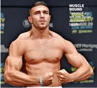  ?? ?? MUSCLE BOUND Tommy Fury will join Tyson as a bodybuilde­r