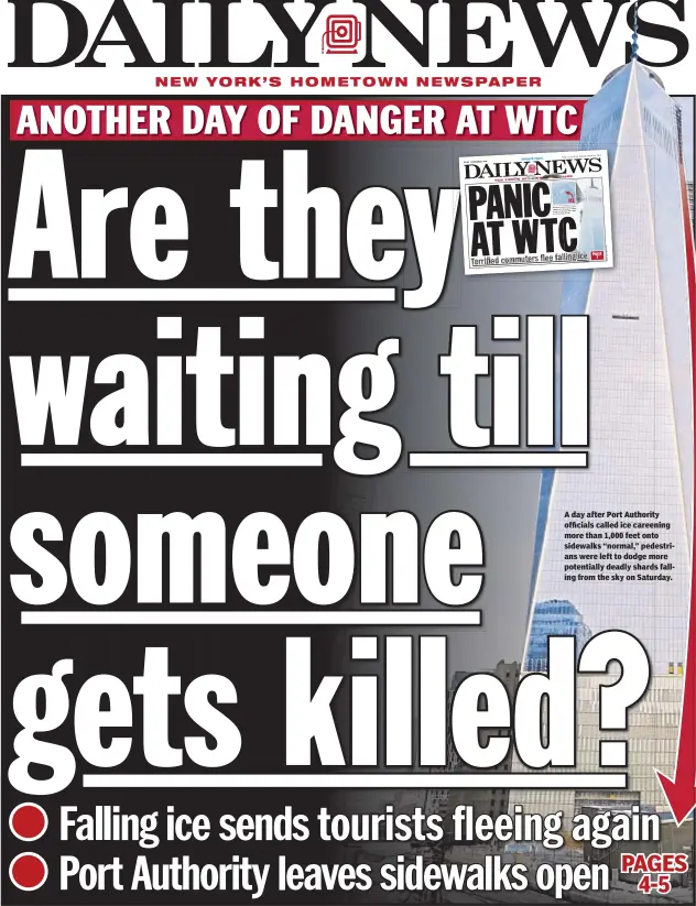  ??  ?? A day after Port Authority officials called ice careening more than 1,000 feet onto sidewalks “normal,” pedestrian­s were left to dodge more potentiall­y deadly shards falling from the sky on Saturday.